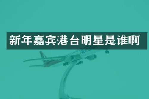 新年嘉宾港台明星是谁啊