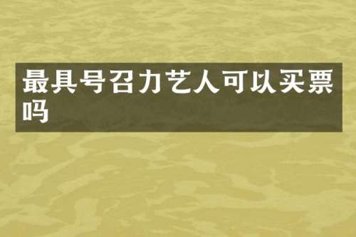 最具号召力艺人可以买票吗