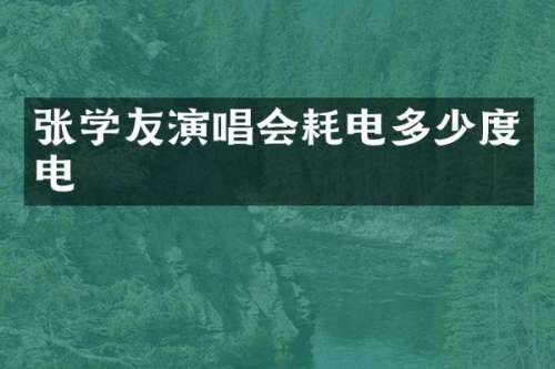 张学友演唱会耗电多少度电