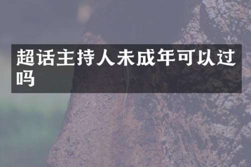 超话主持人未成年可以过吗