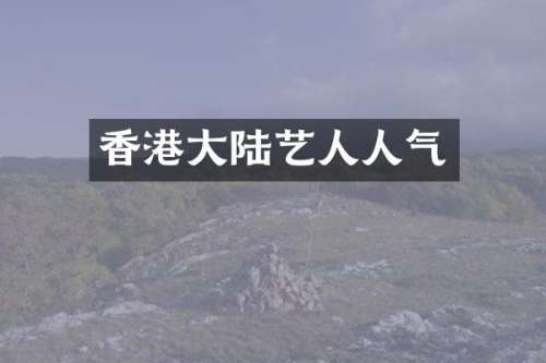 香港大陆艺人人气