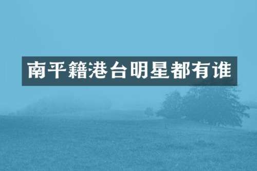 南平籍港台明星都有谁