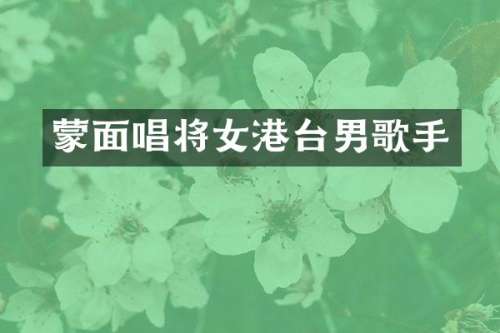 蒙面唱将女港台男歌手