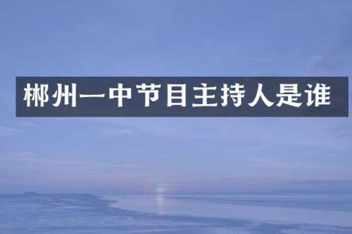郴州一中节目主持人是谁