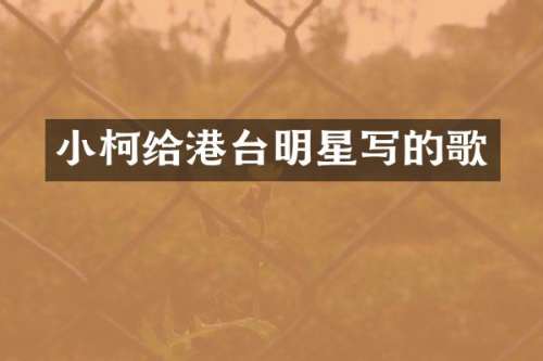 小柯给港台明星写的歌