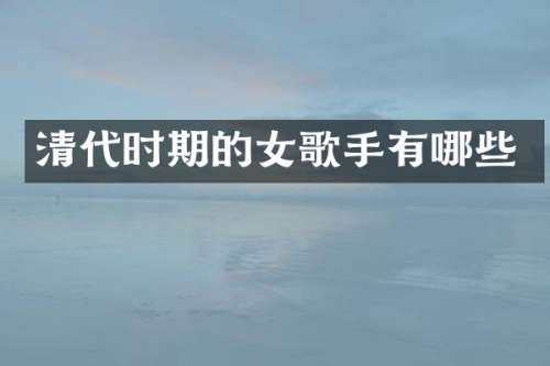 清代时期的女歌手有哪些