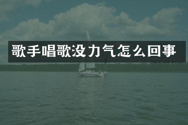 歌手唱歌没力气怎么回事