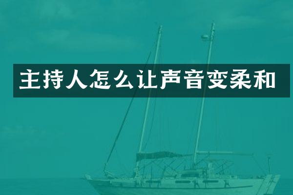 主持人怎么让声音变柔和