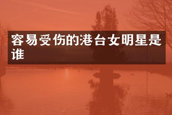 容易受伤的港台女明星是谁