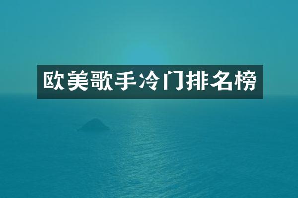 欧美歌手冷门排名榜