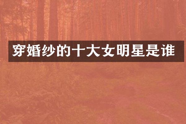 穿婚纱的十大女明星是谁