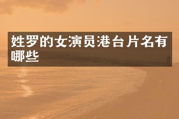 姓罗的女演员港台片名有哪些