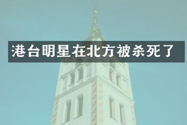 港台明星在北方死了