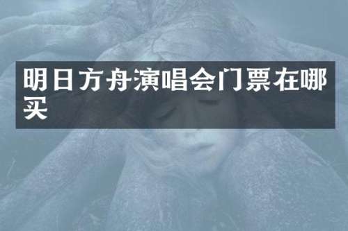 明日方舟演唱会门票在哪买