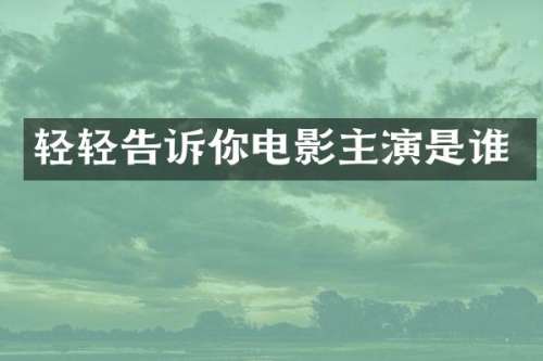 轻轻告诉你电影主演是谁