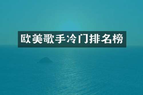欧美歌手冷门排名榜