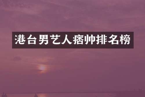 港台男艺人痞帅排名榜
