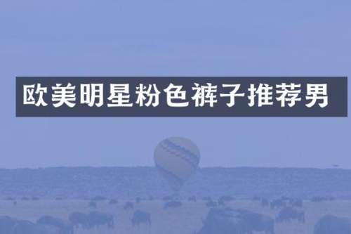 欧美明星粉色裤子推荐男