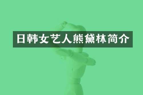 日韩女艺人熊黛林简介
