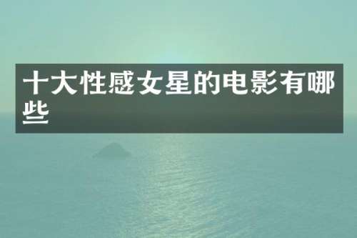 十大性感女星的电影有哪些