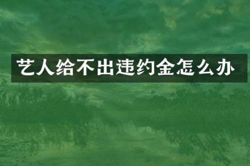 艺人给不出违约金怎么办