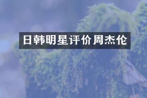 日韩明星评价周杰伦