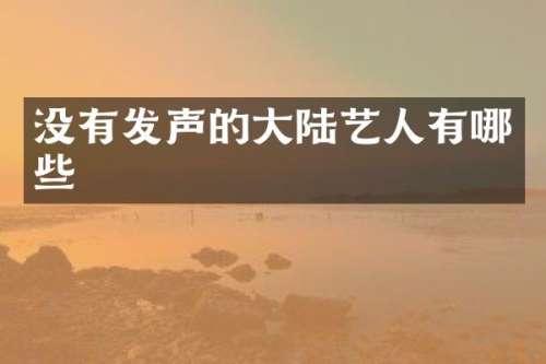 没有发声的大陆艺人有哪些