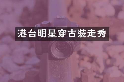 港台明星穿古装走秀