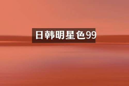 日韩明星色99