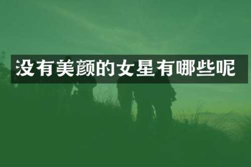 没有美颜的女星有哪些呢