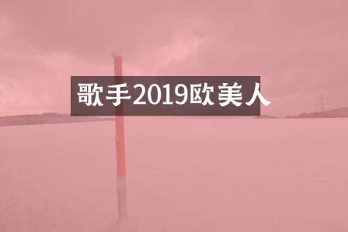歌手2019欧美人