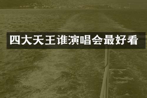 四大天王谁演唱会最好看