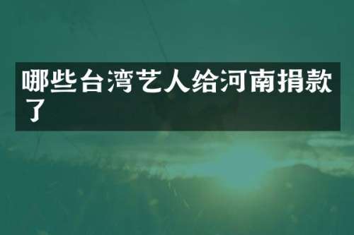 哪些台湾艺人给河南捐款了