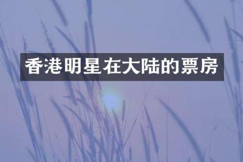 香港明星在大陆的票房