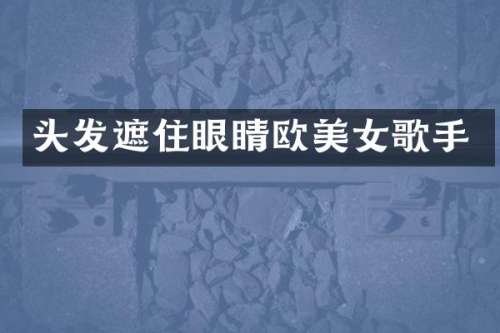 头发遮住眼睛欧歌手