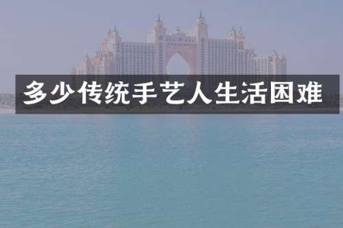 多少传统手艺人生活困难