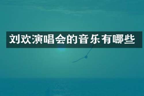 刘欢演唱会的音乐有哪些