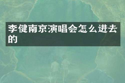 李健南京演唱会怎么进去的
