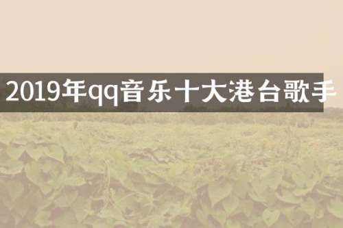 2019年qq音乐十大港台歌手