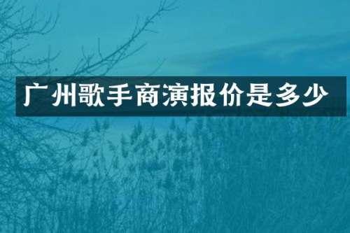 广州歌手商演报价是多少