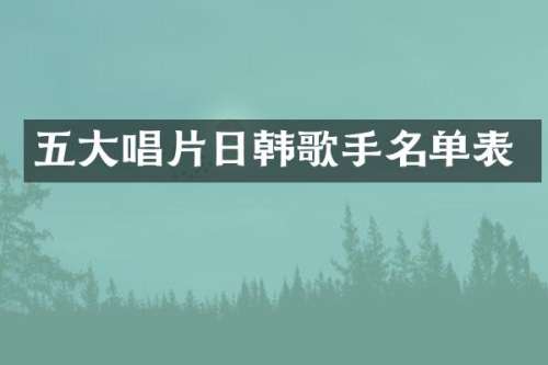 五大唱片日韩歌手名单表