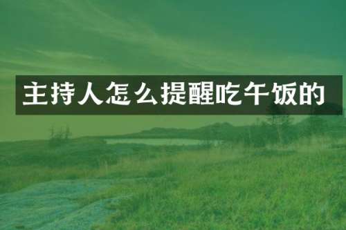 主持人怎么提醒吃午饭的