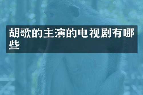 胡歌的主演的电视剧有哪些