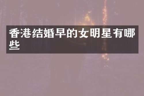 香港结婚早的女明星有哪些