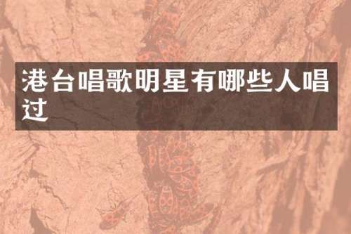 港台唱歌明星有哪些人唱过