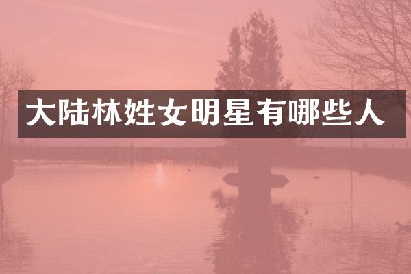 大陆林姓女明星有哪些人