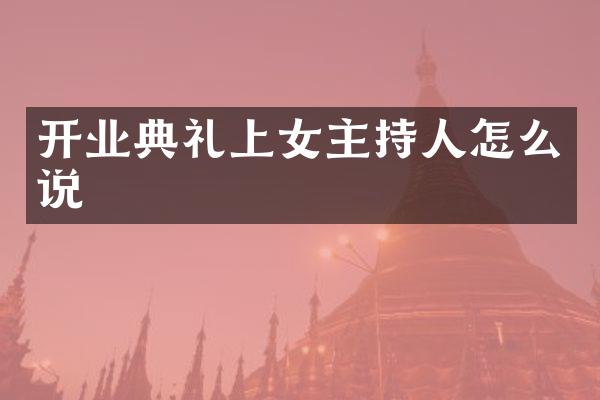开业典礼上女主持人怎么说
