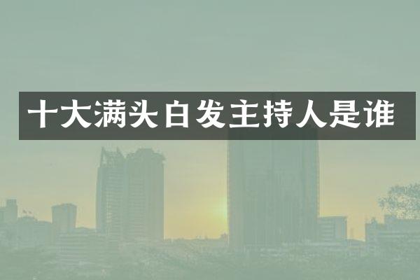 十大满头白发主持人是谁