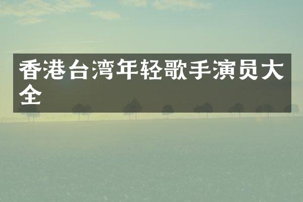 香港台湾年轻歌手演员大全