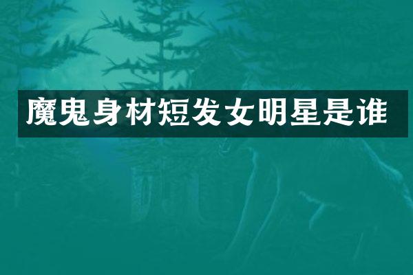 魔鬼身材短发女明星是谁